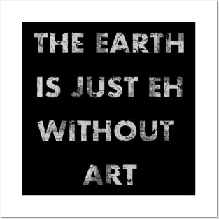 The Earth is Just Eh Without Art Posters and Art